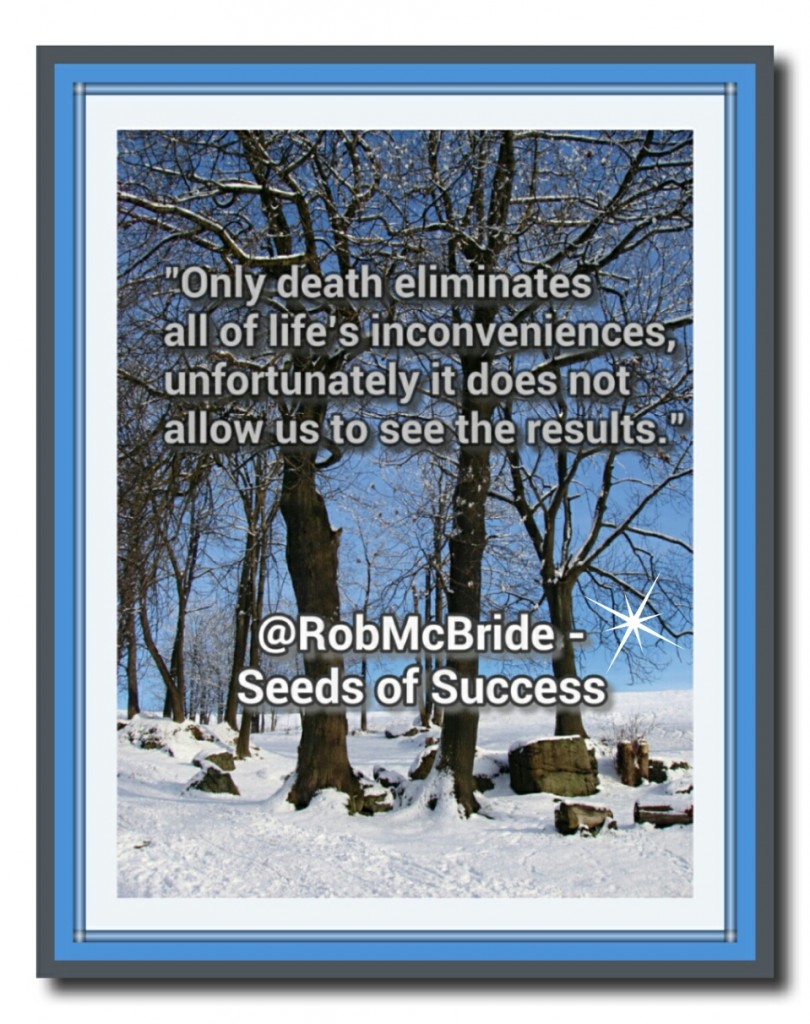 2013 12 20 - Only death eliminates all of life's